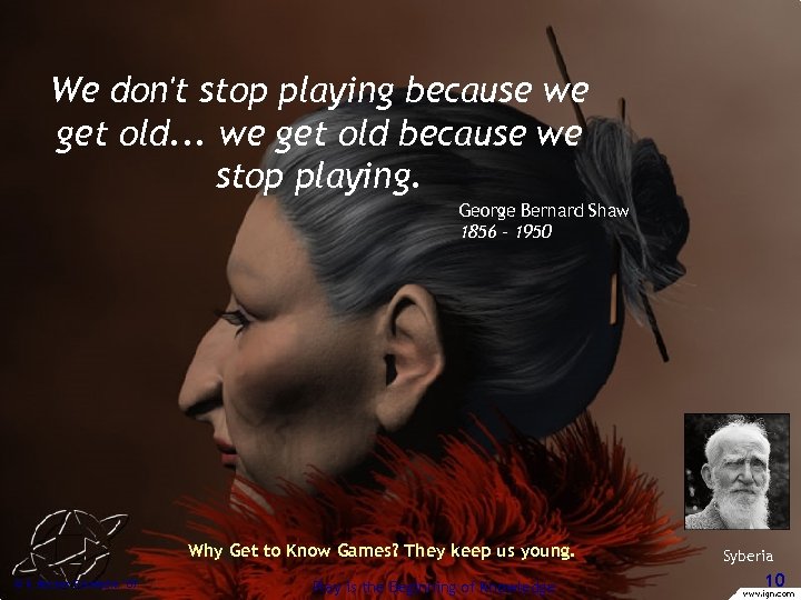 We don't stop playing because we get old. . . we get old because