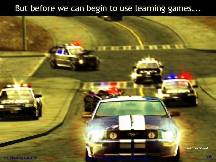 But before we can begin to use learning games. . . Need for Speed