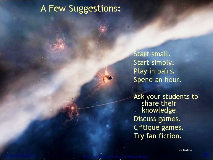 A Few Suggestions: Start small. Start simply. Play in pairs. Spend an hour. Ask