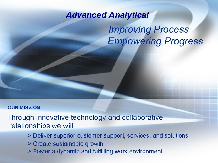 Advanced Analytical Improving Process Empowering Progress OUR MISSION Through innovative technology and collaborative relationships