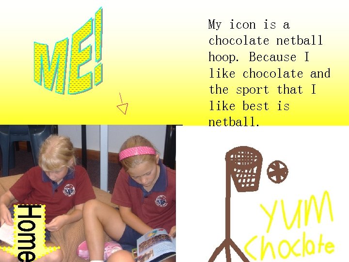 My icon is a chocolate netball hoop. Because I like chocolate and the sport