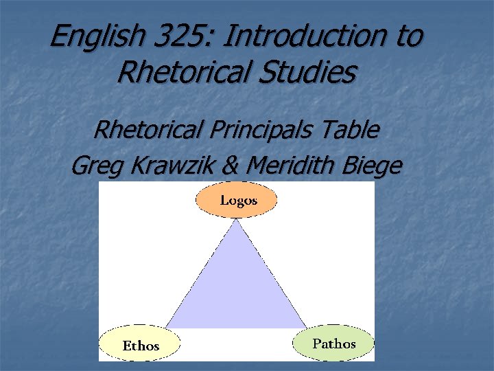 English 325: Introduction to Rhetorical Studies Rhetorical Principals Table Greg Krawzik & Meridith Biege