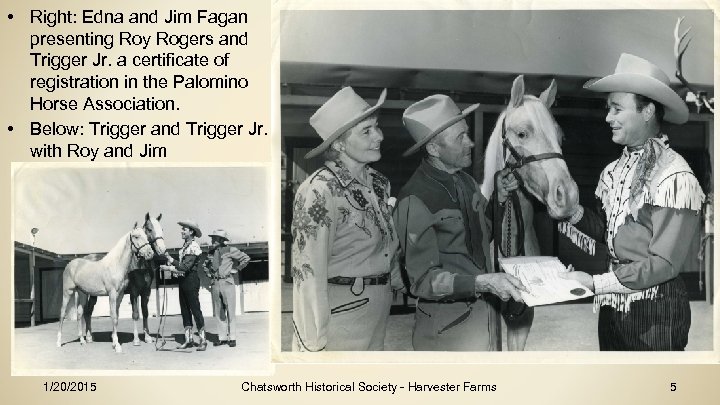  • Right: Edna and Jim Fagan presenting Roy Rogers and Trigger Jr. a