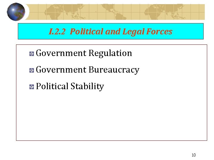 I. 2. 2 Political and Legal Forces Government Regulation Government Bureaucracy Political Stability 10