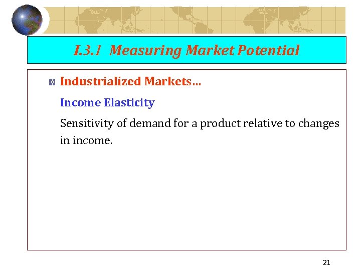 I. 3. 1 Measuring Market Potential Industrialized Markets… Income Elasticity Sensitivity of demand for