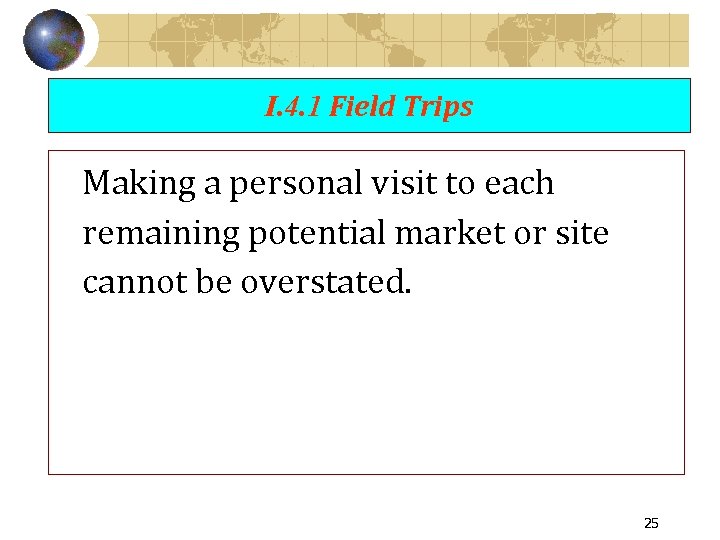 I. 4. 1 Field Trips Making a personal visit to each remaining potential market