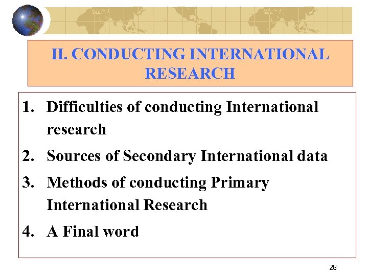 II. CONDUCTING INTERNATIONAL RESEARCH 1. Difficulties of conducting International research 2. Sources of Secondary