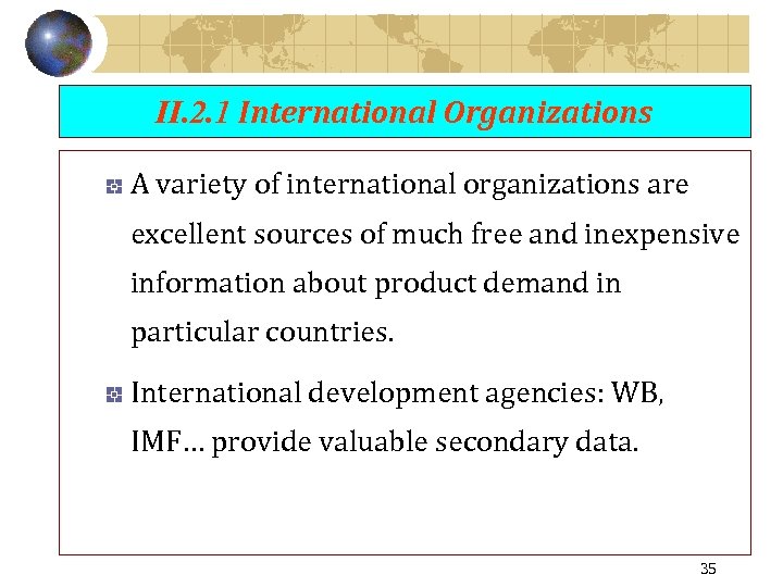 II. 2. 1 International Organizations A variety of international organizations are excellent sources of