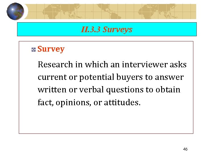 II. 3. 3 Surveys Survey Research in which an interviewer asks current or potential