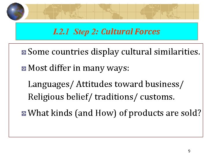 I. 2. 1 Step 2: Cultural Forces Some countries display cultural similarities. Most differ