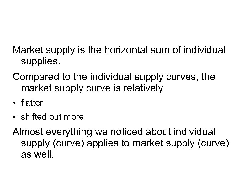 Market supply is the horizontal sum of individual supplies. Compared to the individual supply