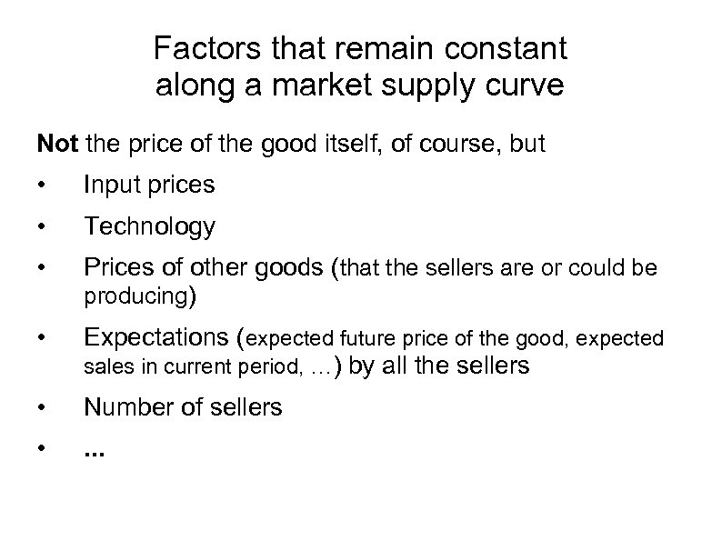 Factors that remain constant along a market supply curve Not the price of the