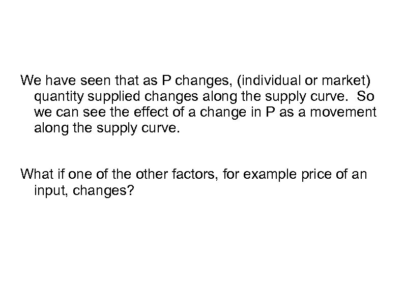 We have seen that as P changes, (individual or market) quantity supplied changes along