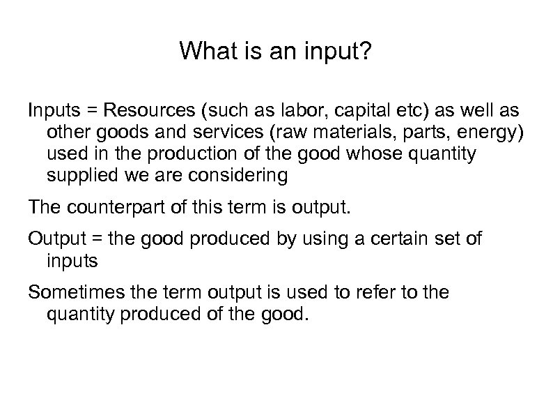 What is an input? Inputs = Resources (such as labor, capital etc) as well