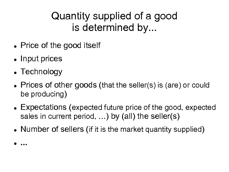 Quantity supplied of a good is determined by. . . Price of the good