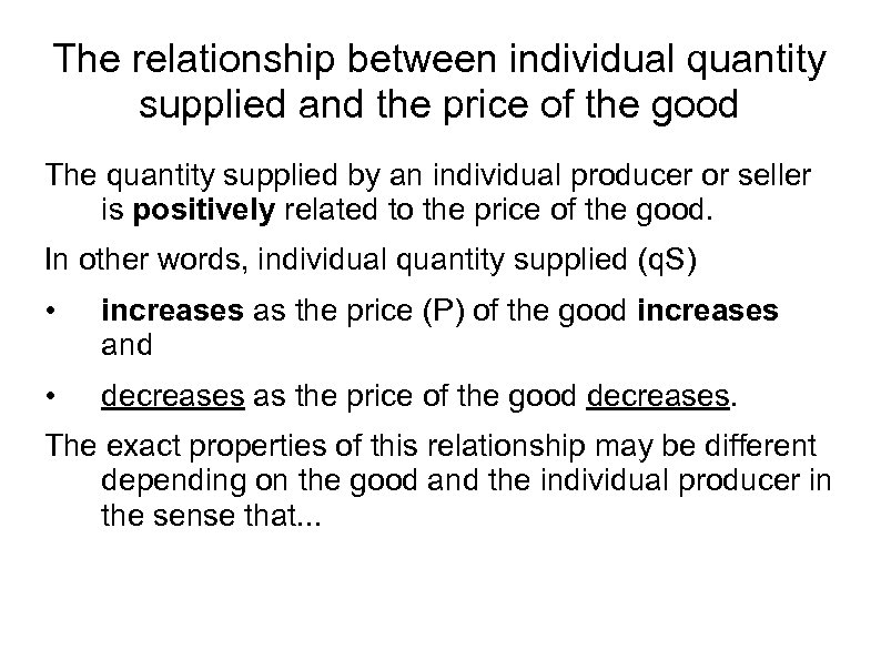 The relationship between individual quantity supplied and the price of the good The quantity