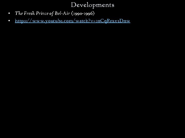 Developments • The Fresh Prince of Bel-Air (1990 -1996) • https: //www. youtube. com/watch?