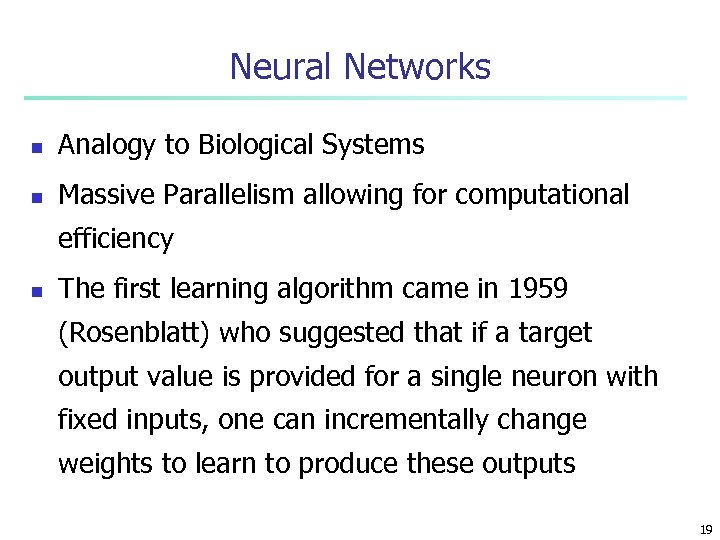 Neural Networks n Analogy to Biological Systems n Massive Parallelism allowing for computational efficiency