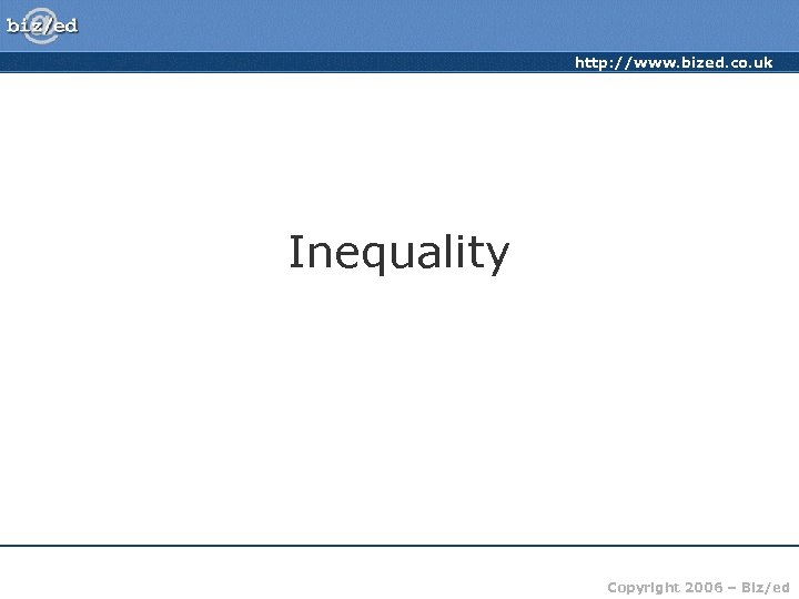 http: //www. bized. co. uk Inequality Copyright 2006 – Biz/ed 