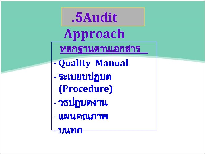 . 5 Audit Approach หลกฐานดานเอกสาร - Quality Manual - ระเบยบปฏบต (Procedure) - วธปฏบตงาน -