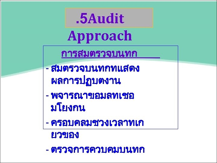 . 5 Audit Approach การสมตรวจบนทก - สมตรวจบนทกทแสดง ผลการปฏบตงาน - พจารณาขอมลทเชอ มโยงกน - ครอบคลมชวงเวลาทเก ยวของ