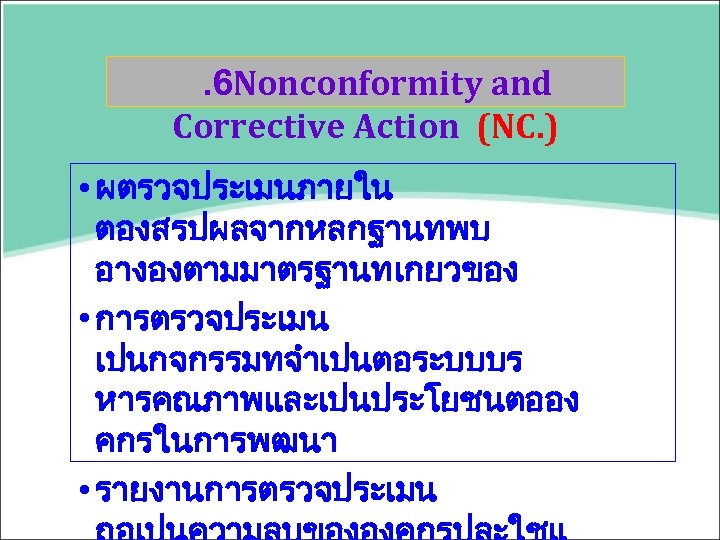 . 6 Nonconformity and Corrective Action (NC. ) • ผตรวจประเมนภายใน ตองสรปผลจากหลกฐานทพบ อางองตามมาตรฐานทเกยวของ • การตรวจประเมน