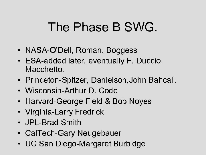 The Phase B SWG. • NASA-O’Dell, Roman, Boggess • ESA-added later, eventually F. Duccio