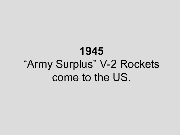 1945 “Army Surplus” V-2 Rockets come to the US. 
