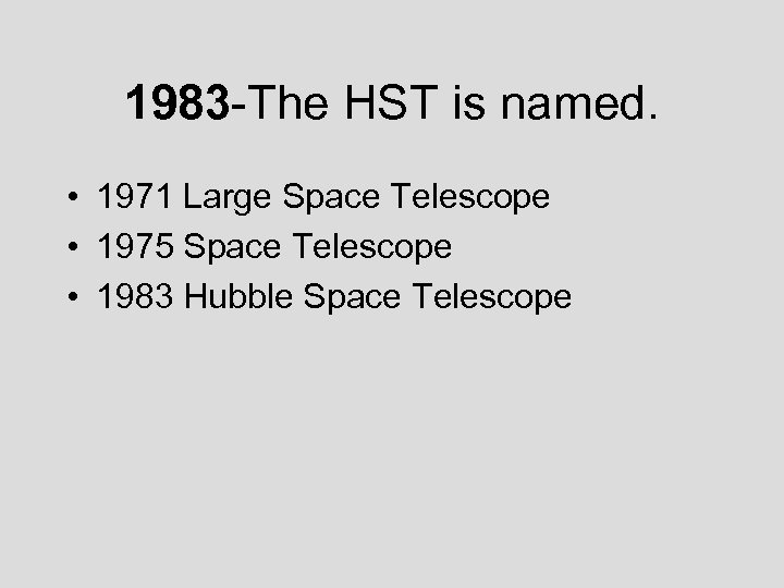 1983 -The HST is named. • 1971 Large Space Telescope • 1975 Space Telescope