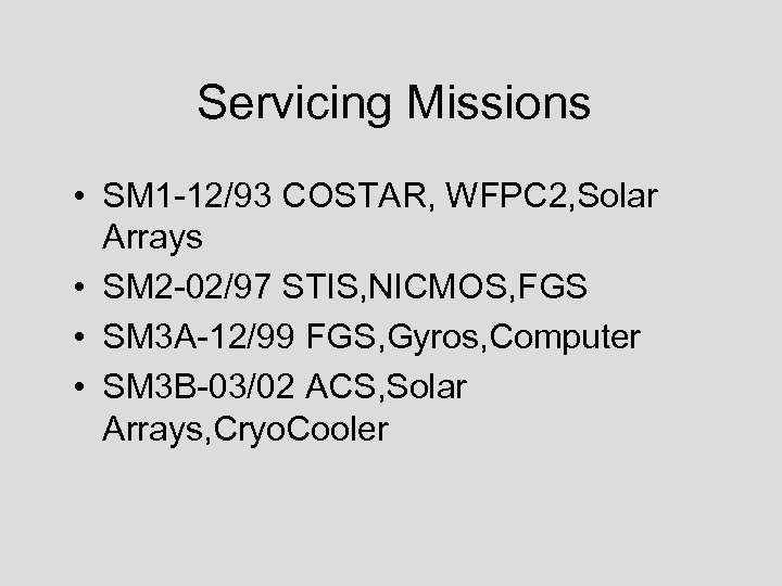 Servicing Missions • SM 1 -12/93 COSTAR, WFPC 2, Solar Arrays • SM 2