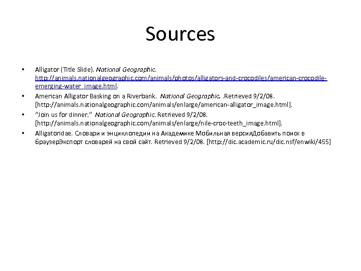 Sources • • Alligator (Title Slide). National Geographic. http: //animals. nationalgeographic. com/animals/photos/alligators-and-crocodiles/american-crocodileemerging-water_image. html. American