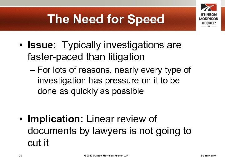 The Need for Speed • Issue: Typically investigations are faster-paced than litigation – For