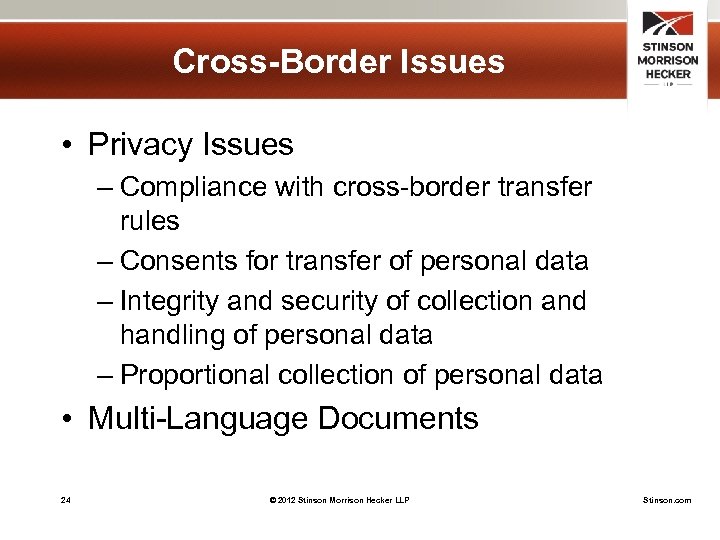 Cross-Border Issues • Privacy Issues – Compliance with cross-border transfer rules – Consents for