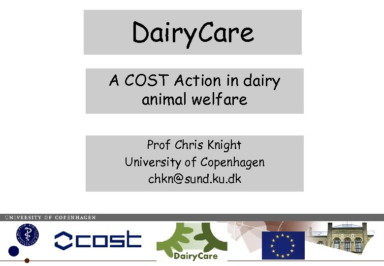 Dairy. Care A COST Action in dairy animal welfare Prof Chris Knight University of
