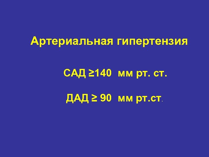 Артериальная гипертензия САД ≥ 140 мм рт. ст. ДАД ≥ 90 мм рт. ст.