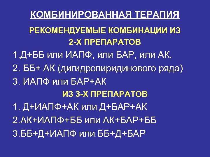 КОМБИНИРОВАННАЯ ТЕРАПИЯ РЕКОМЕНДУЕМЫЕ КОМБИНАЦИИ ИЗ 2 -Х ПРЕПАРАТОВ 1. Д+ББ или ИАПФ, или БАР,