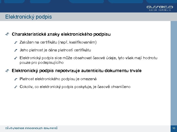 Elektronický podpis Charakteristické znaky elektronického podpisu Založen na certifikátu (např. kvalifikovaném) Jeho platnost je