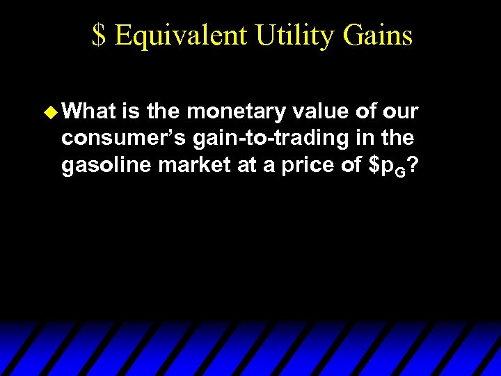 $ Equivalent Utility Gains u What is the monetary value of our consumer’s gain-to-trading