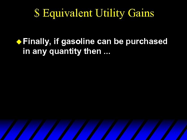 $ Equivalent Utility Gains u Finally, if gasoline can be purchased in any quantity
