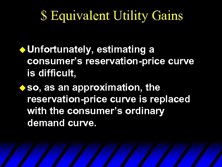 $ Equivalent Utility Gains u Unfortunately, estimating a consumer’s reservation-price curve is difficult, u
