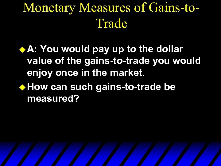 Monetary Measures of Gains-to. Trade u A: You would pay up to the dollar