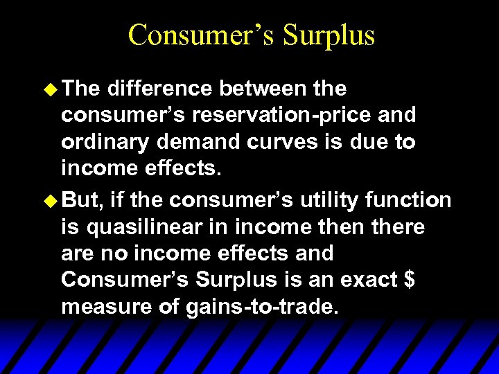 Consumer’s Surplus u The difference between the consumer’s reservation-price and ordinary demand curves is