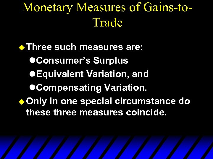 Monetary Measures of Gains-to. Trade u Three such measures are: l. Consumer’s Surplus l.