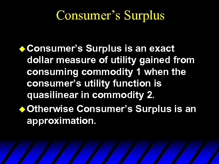 Consumer’s Surplus u Consumer’s Surplus is an exact dollar measure of utility gained from