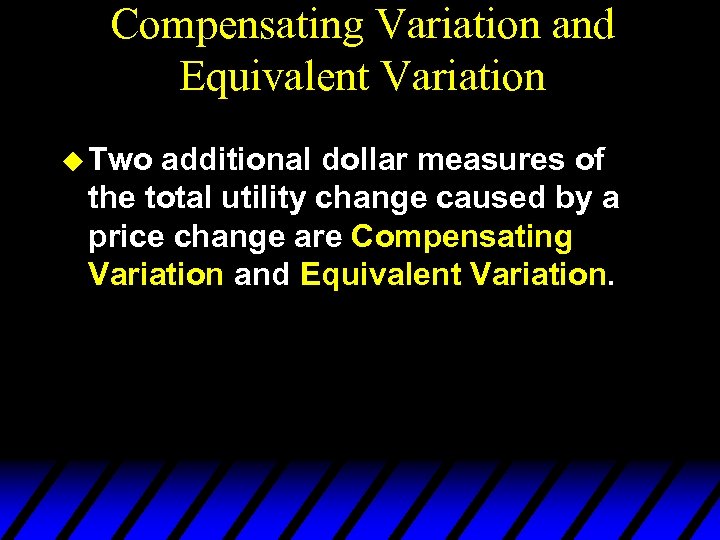 Compensating Variation and Equivalent Variation u Two additional dollar measures of the total utility
