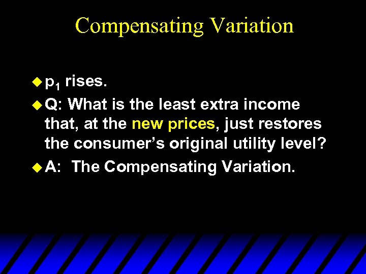 Compensating Variation u p 1 rises. u Q: What is the least extra income