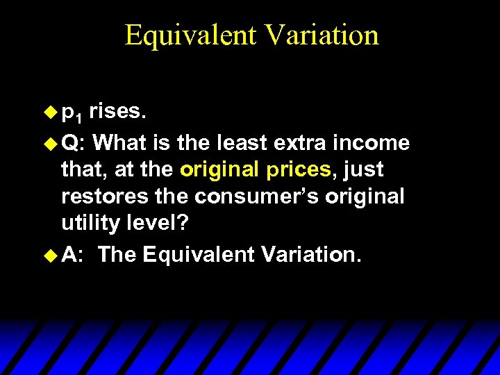Equivalent Variation u p 1 rises. u Q: What is the least extra income