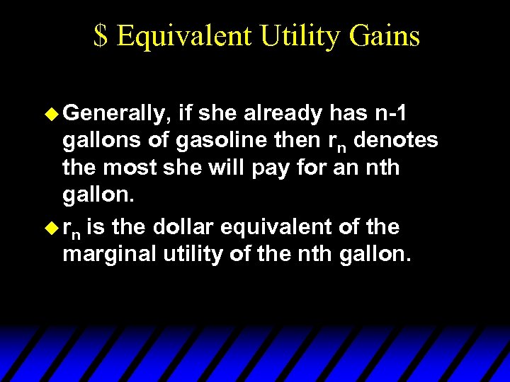 $ Equivalent Utility Gains u Generally, if she already has n-1 gallons of gasoline
