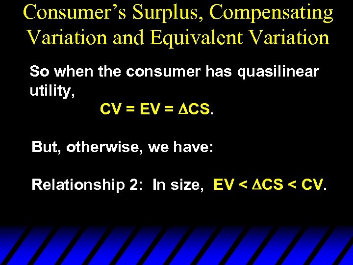 Consumer’s Surplus, Compensating Variation and Equivalent Variation So when the consumer has quasilinear utility,