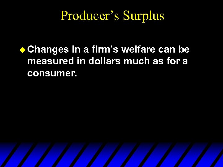 Producer’s Surplus u Changes in a firm’s welfare can be measured in dollars much